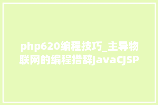 php620编程技巧_主导物联网的编程措辞JavaCJSPython有你正在学的吗