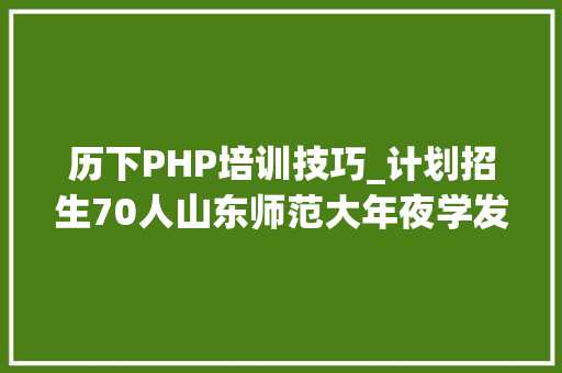 历下PHP培训技巧_计划招生70人山东师范大年夜学发2020年高水平运动员招生简章
