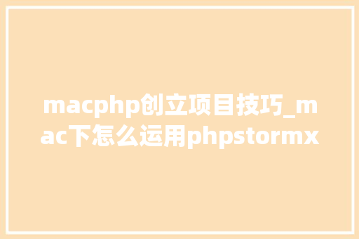 macphp创立项目技巧_mac下怎么运用phpstormxdebug快速调试轨范