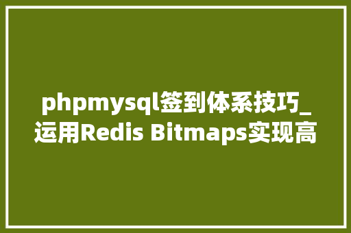 phpmysql签到体系技巧_运用Redis Bitmaps实现高效员工签到打卡功能并同步至MySQL