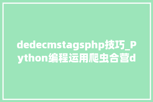 dedecmstagsphp技巧_Python编程运用爬虫合营dedecms全自动采集宣告