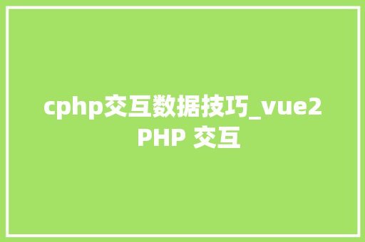 cphp交互数据技巧_vue2  PHP 交互