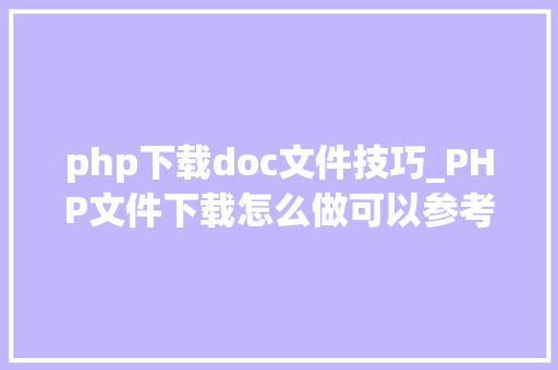 php下载doc文件技巧_PHP文件下载怎么做可以参考一下它