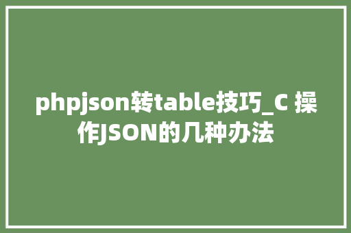phpjson转table技巧_C 操作JSON的几种办法