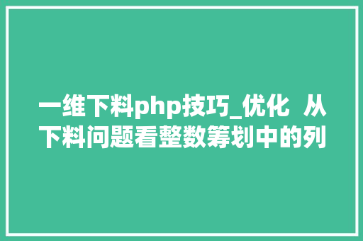 一维下料php技巧_优化  从下料问题看整数筹划中的列生成方法附求解器源代码