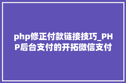 php修正付款链接技巧_PHP后台支付的开拓微信支付和支付宝支付