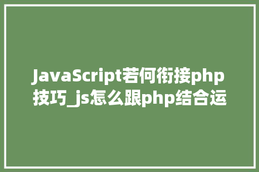 JavaScript若何衔接php技巧_js怎么跟php结合运用