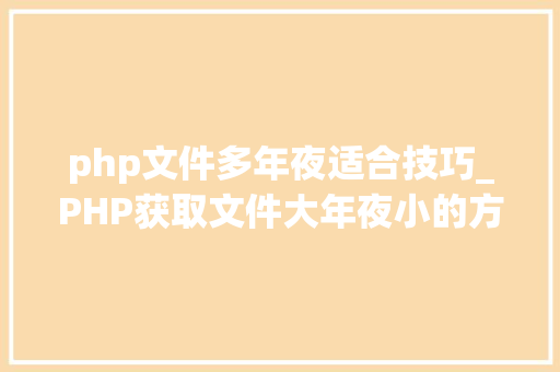 php文件多年夜适合技巧_PHP获取文件大年夜小的方法详解附视频