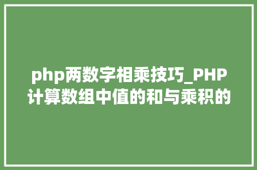 php两数字相乘技巧_PHP计算数组中值的和与乘积的方法及实例分析