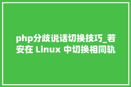 php分歧说话切换技巧_若安在 Linux 中切换相同轨范的不合版本