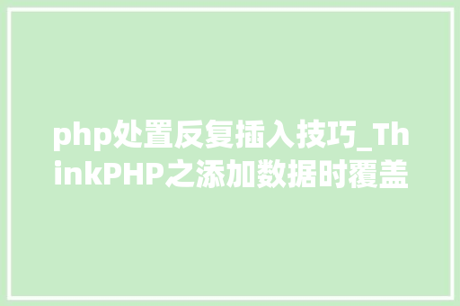php处置反复插入技巧_ThinkPHP之添加数据时覆盖重复数据