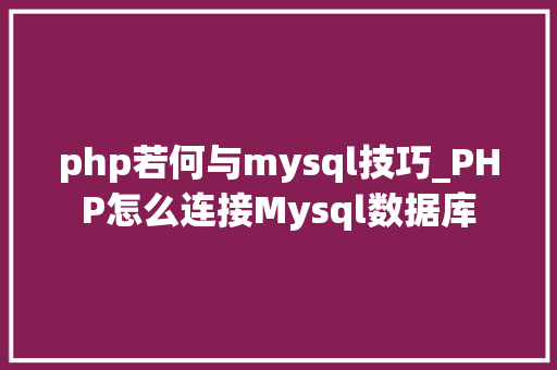 php若何与mysql技巧_PHP怎么连接Mysql数据库