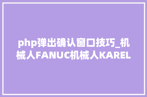 php弹出确认窗口技巧_机械人FANUC机械人KAREL之 编辑器