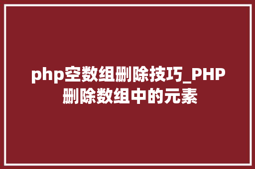php空数组删除技巧_PHP 删除数组中的元素
