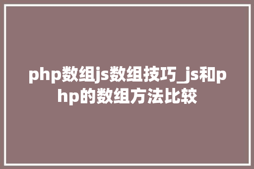 php数组js数组技巧_js和php的数组方法比较