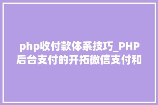 php收付款体系技巧_PHP后台支付的开拓微信支付和支付宝支付