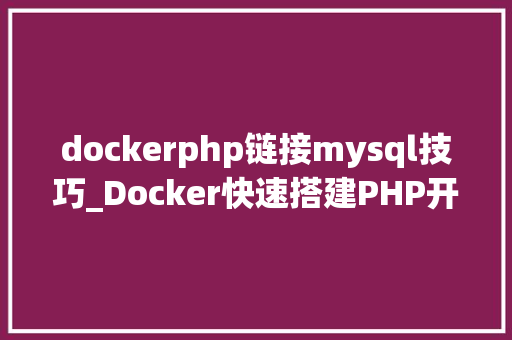 dockerphp链接mysql技巧_Docker快速搭建PHP开拓情形具体教程
