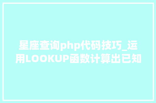 星座查询php代码技巧_运用LOOKUP函数计算出已知身份证号的星座信息