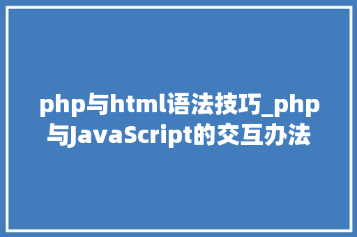 php与html语法技巧_php与JavaScript的交互办法