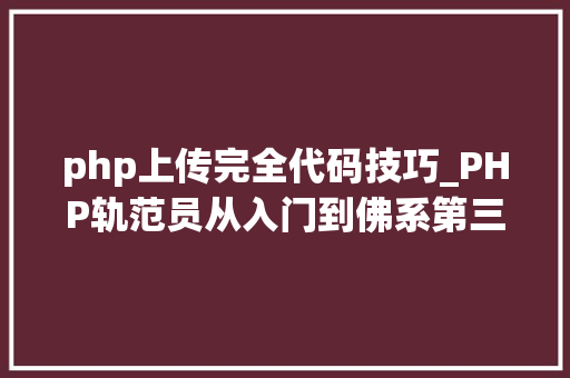 php上传完全代码技巧_PHP轨范员从入门到佛系第三十三弹PHP 文件上传