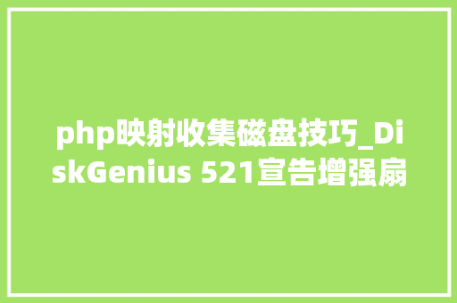 php映射收集磁盘技巧_DiskGenius 521宣告增强扇区复制功能方便坏道硬盘做镜像