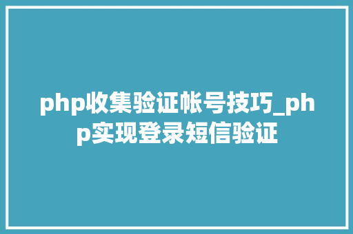 php收集验证帐号技巧_php实现登录短信验证