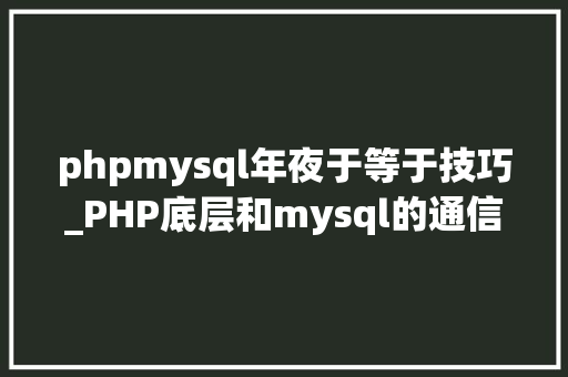 phpmysql年夜于等于技巧_PHP底层和mysql的通信事理