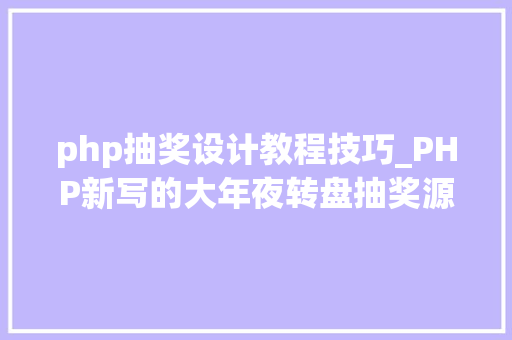 php抽奖设计教程技巧_PHP新写的大年夜转盘抽奖源码