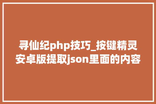 寻仙纪php技巧_按键精灵安卓版提取json里面的内容