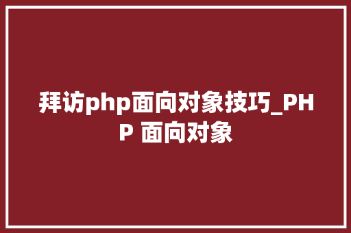 拜访php面向对象技巧_PHP 面向对象
