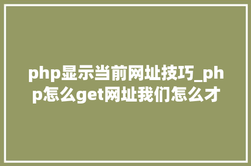 php显示当前网址技巧_php怎么get网址我们怎么才能知道当前做事器绑定的网址是什么