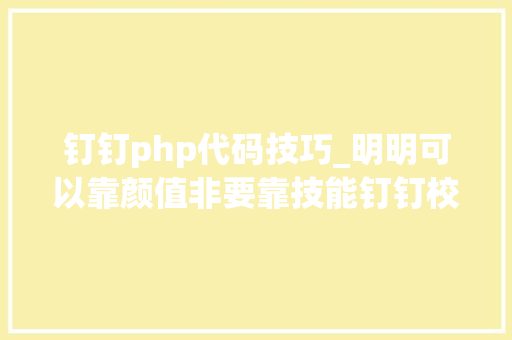 钉钉php代码技巧_明明可以靠颜值非要靠技能钉钉校招海报用一行代码解释
