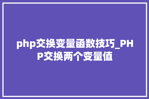 php交换变量函数技巧_PHP交换两个变量值