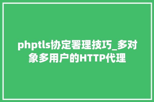 phptls协定署理技巧_多对象多用户的HTTP代理