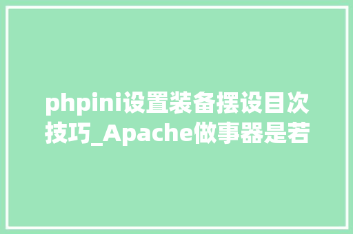 phpini设置装备摆设目次技巧_Apache做事器是若何解析PHP 小编来给你解疑