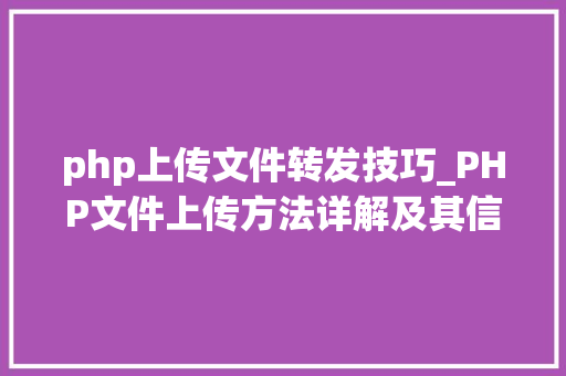 php上传文件转发技巧_PHP文件上传方法详解及其信息解析附视频