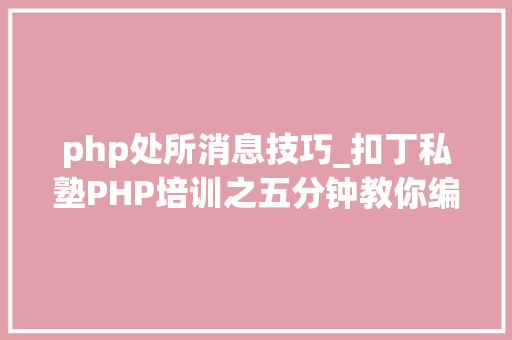 php处所消息技巧_扣丁私塾PHP培训之五分钟教你编写一个实时弹幕网站
