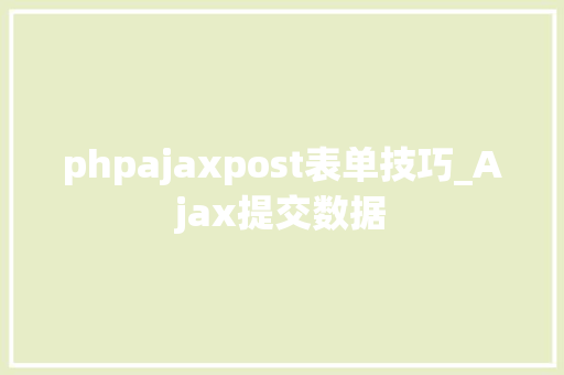 phpajaxpost表单技巧_Ajax提交数据