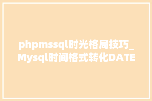 phpmssql时光格局技巧_Mysql时间格式转化DATE_FORMAT