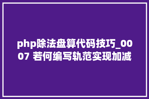 php除法盘算代码技巧_0007 若何编写轨范实现加减乘除计算