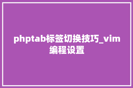phptab标签切换技巧_vim编程设置