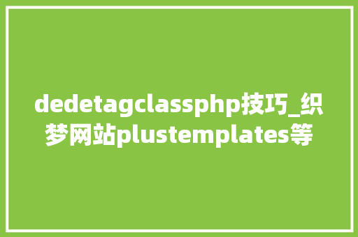 dedetagclassphp技巧_织梦网站plustemplates等文件夹名称修改供应织梦网站安然性