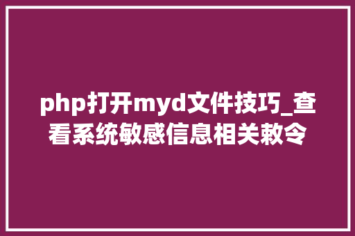 php打开myd文件技巧_查看系统敏感信息相关敕令