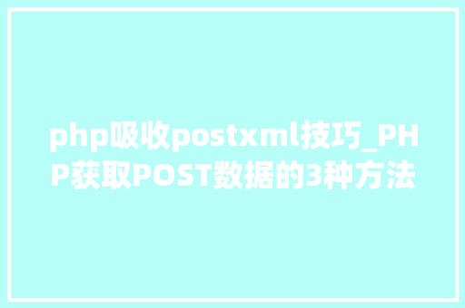 php吸收postxml技巧_PHP获取POST数据的3种方法
