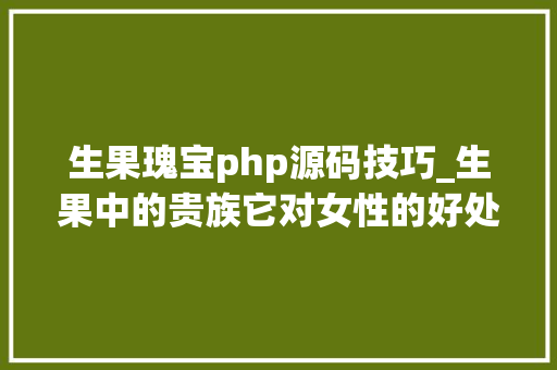 生果瑰宝php源码技巧_生果中的贵族它对女性的好处很多贵是它最大年夜的缺点