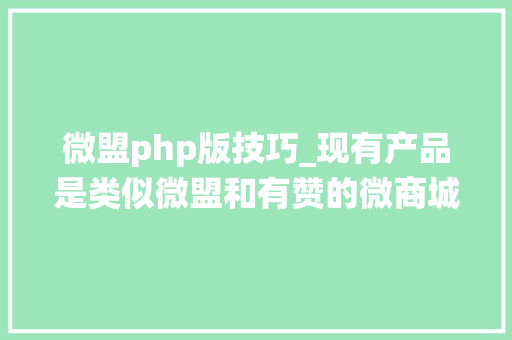 微盟php版技巧_现有产品是类似微盟和有赞的微商城系统