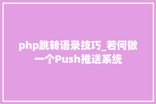 php跳转语录技巧_若何做一个Push推送系统