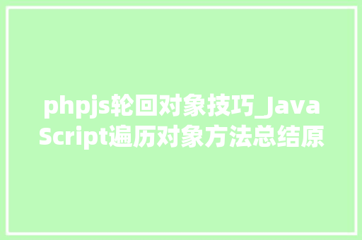 phpjs轮回对象技巧_JavaScript遍历对象方法总结原来有这么多你掌握了几种
