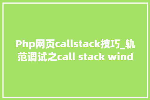 Php网页callstack技巧_轨范调试之call stack window