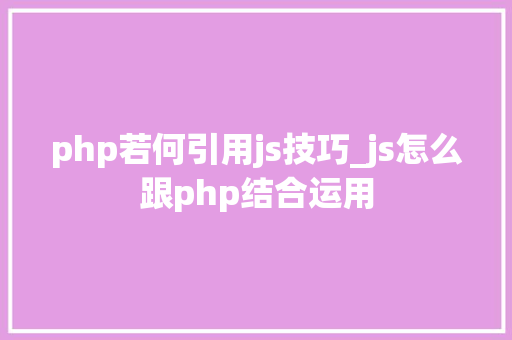 php若何引用js技巧_js怎么跟php结合运用